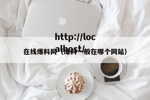 在线爆料网(爆料一般在哪个网站)
