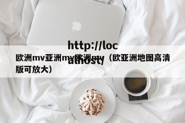 欧洲mv亚洲mv欧洲mv（欧亚洲地图高清版可放大）